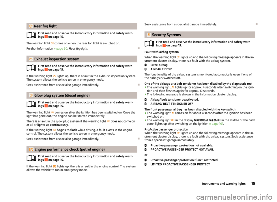 SKODA OCTAVIA 2013 3.G / (5E) Owners Manual  Rear fog lightFirst read and observe the introductory information and safety warn-
ings 
 on page 15.
The warning light   comes on when the rear fog light is switched on.
Further information  �