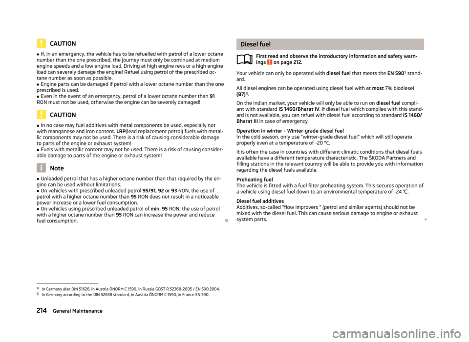 SKODA OCTAVIA 2013 3.G / (5E) Owners Manual CAUTION■If, in an emergency, the vehicle has to be refuelled with petrol of a lower octane
number than the one prescribed, the journey must only be continued at medium
engine speeds and a low engine SKODA OCTAVIA 2013 3.G / (5E) Owners Manual CAUTION■If, in an emergency, the vehicle has to be refuelled with petrol of a lower octane
number than the one prescribed, the journey must only be continued at medium
engine speeds and a low engine