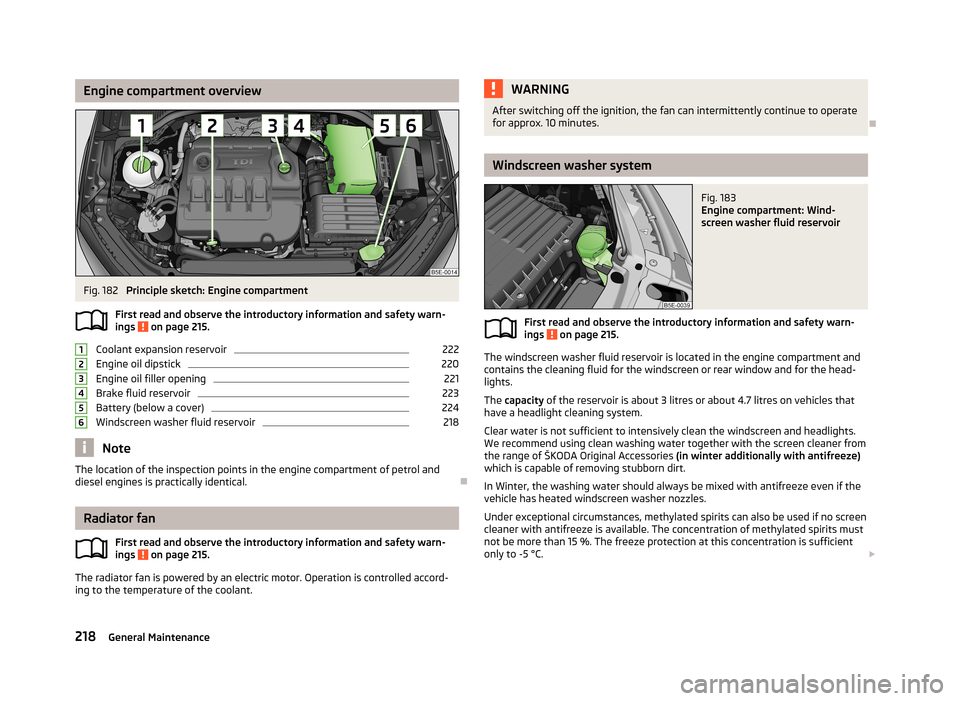 SKODA OCTAVIA 2013 3.G / (5E) Owners Manual Engine compartment overviewFig. 182 
Principle sketch: Engine compartment
First read and observe the introductory information and safety warn- ings 
 on page 215.
Coolant expansion reservoir
222
Engin