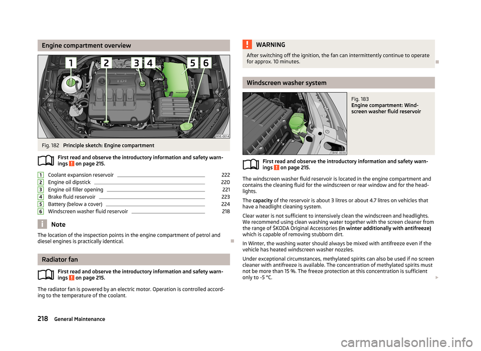 SKODA OCTAVIA 2013 3.G / (5E) User Guide Engine compartment overviewFig. 182
Principle sketch: Engine compartment
First read and observe the introductory information and safety warn- ings
on page 215.
Coolant expansion reservoir
222
Engin SKODA OCTAVIA 2013 3.G / (5E) User Guide Engine compartment overviewFig. 182
Principle sketch: Engine compartment
First read and observe the introductory information and safety warn- ings
on page 215.
Coolant expansion reservoir
222
Engin