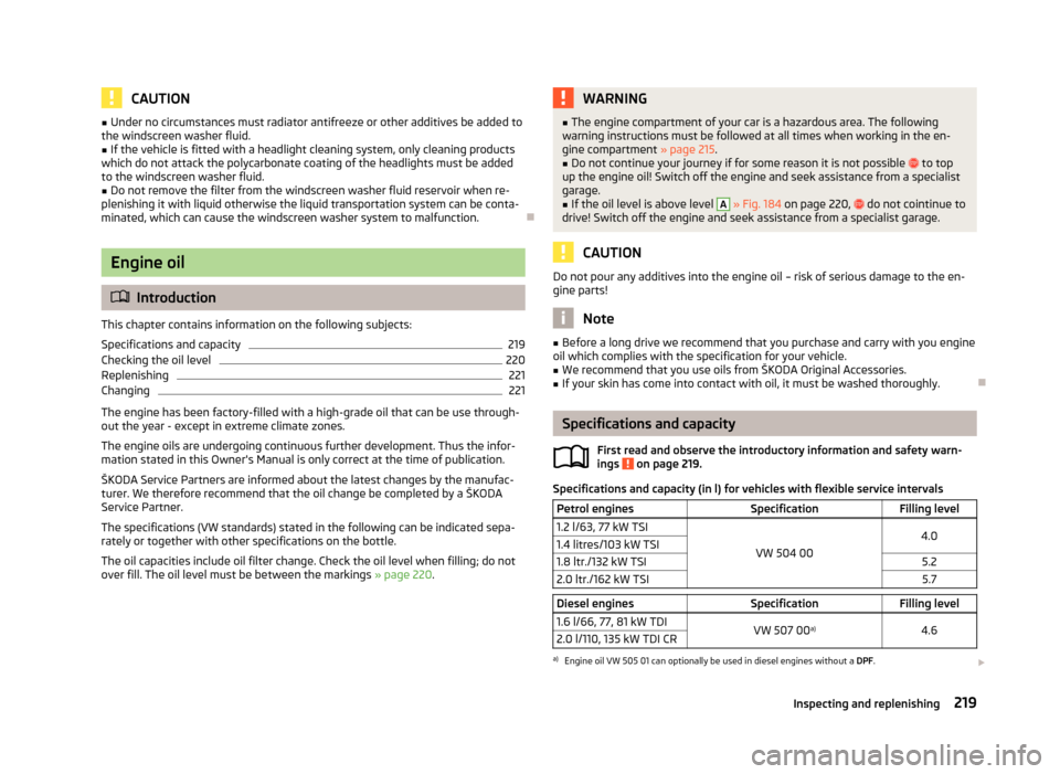 SKODA OCTAVIA 2013 3.G / (5E) Owners Manual CAUTION■Under no circumstances must radiator antifreeze or other additives be added to
the windscreen washer fluid.■
If the vehicle is fitted with a headlight cleaning system, only cleaning produc SKODA OCTAVIA 2013 3.G / (5E) Owners Manual CAUTION■Under no circumstances must radiator antifreeze or other additives be added to
the windscreen washer fluid.■
If the vehicle is fitted with a headlight cleaning system, only cleaning produc