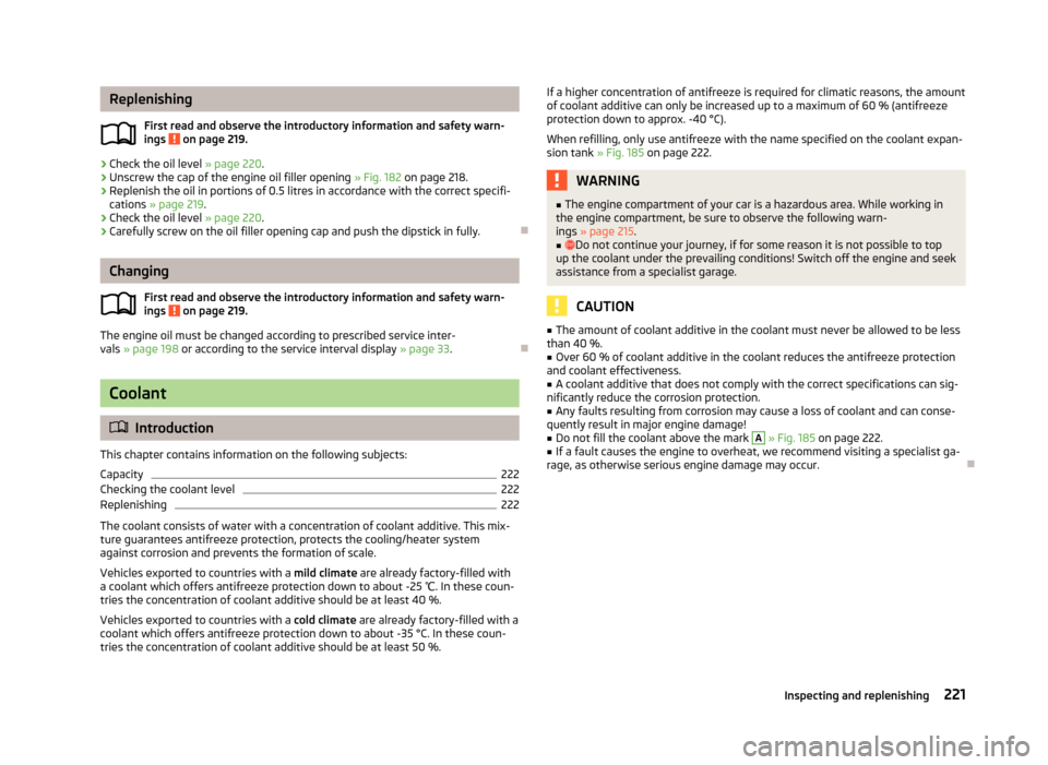 SKODA OCTAVIA 2013 3.G / (5E) Owners Manual ReplenishingFirst read and observe the introductory information and safety warn-
ings
on page 219.
›
Check the oil level » page 220.
›
Unscrew the cap of the engine oil filler opening » Fig. SKODA OCTAVIA 2013 3.G / (5E) Owners Manual ReplenishingFirst read and observe the introductory information and safety warn-
ings
on page 219.
›
Check the oil level » page 220.
›
Unscrew the cap of the engine oil filler opening » Fig.