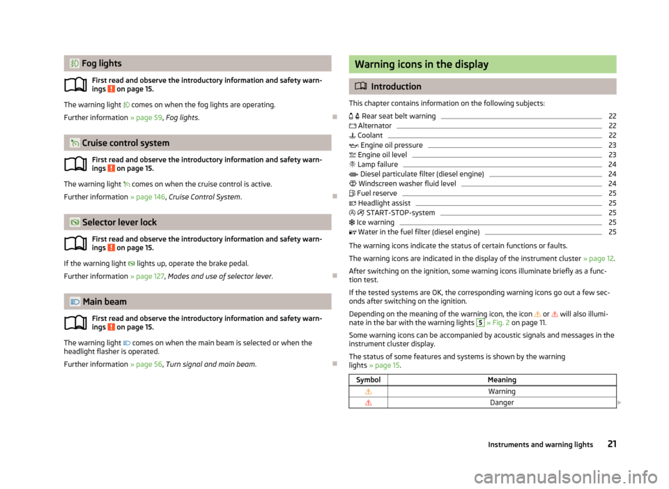 SKODA OCTAVIA 2013 3.G / (5E) Owners Manual  Fog lightsFirst read and observe the introductory information and safety warn-
ings 
 on page 15.
The warning light   comes on when the fog lights are operating.
Further information  » page 59