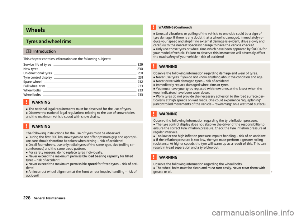 SKODA OCTAVIA 2013 3.G / (5E) Owners Manual Wheels
Tyres and wheel rims
Introduction
This chapter contains information on the following subjects:
Service life of tyres
229
New tyres
230
Unidirectional tyres
231
Tyre control display
231
Spare SKODA OCTAVIA 2013 3.G / (5E) Owners Manual Wheels
Tyres and wheel rims
Introduction
This chapter contains information on the following subjects:
Service life of tyres
229
New tyres
230
Unidirectional tyres
231
Tyre control display
231
Spare