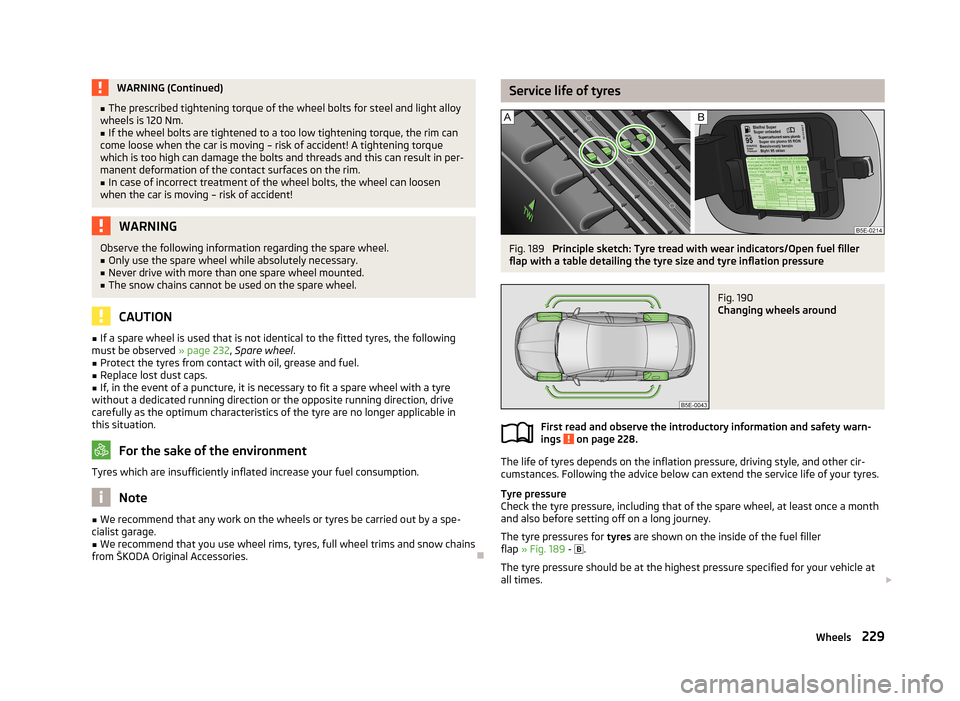 SKODA OCTAVIA 2013 3.G / (5E) Owners Manual WARNING (Continued)■The prescribed tightening torque of the wheel bolts for steel and light alloy
wheels is 120 Nm.■
If the wheel bolts are tightened to a too low tightening torque, the rim can
co SKODA OCTAVIA 2013 3.G / (5E) Owners Manual WARNING (Continued)■The prescribed tightening torque of the wheel bolts for steel and light alloy
wheels is 120 Nm.■
If the wheel bolts are tightened to a too low tightening torque, the rim can
co
