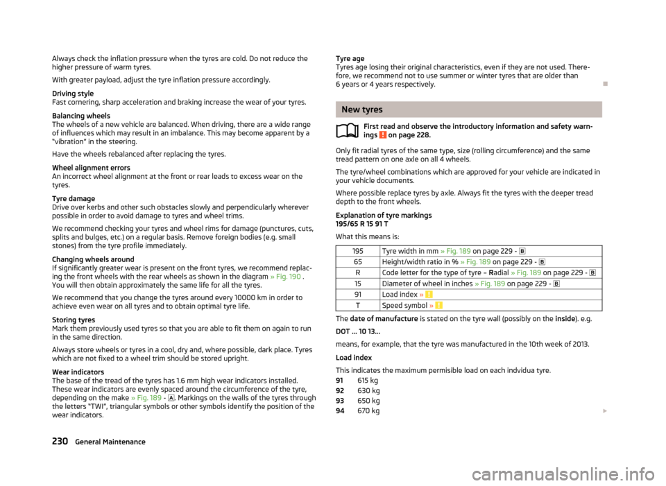 SKODA OCTAVIA 2013 3.G / (5E) Owners Manual Always check the inflation pressure when the tyres are cold. Do not reduce the
higher pressure of warm tyres.
With greater payload, adjust the tyre inflation pressure accordingly.
Driving style
Fast c SKODA OCTAVIA 2013 3.G / (5E) Owners Manual Always check the inflation pressure when the tyres are cold. Do not reduce the
higher pressure of warm tyres.
With greater payload, adjust the tyre inflation pressure accordingly.
Driving style
Fast c