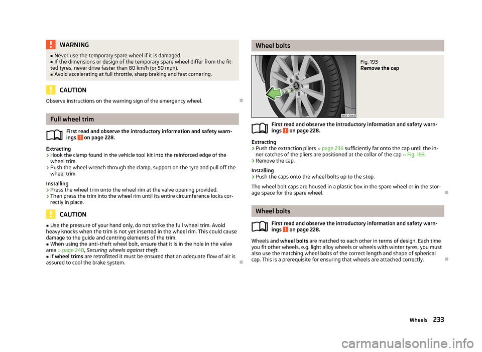 SKODA OCTAVIA 2013 3.G / (5E) Owners Manual WARNING■Never use the temporary spare wheel if it is damaged.■If the dimensions or design of the temporary spare wheel differ from the fit-
ted tyres, never drive faster than 80 km/h (or 50 mph). SKODA OCTAVIA 2013 3.G / (5E) Owners Manual WARNING■Never use the temporary spare wheel if it is damaged.■If the dimensions or design of the temporary spare wheel differ from the fit-
ted tyres, never drive faster than 80 km/h (or 50 mph).