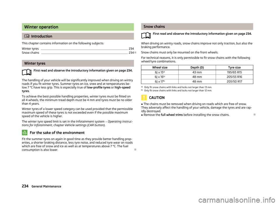 SKODA OCTAVIA 2013 3.G / (5E) Owners Manual Winter operation
Introduction
This chapter contains information on the following subjects:
Winter tyres
234
Snow chains
234
Winter tyres
First read and observe the introductory information given SKODA OCTAVIA 2013 3.G / (5E) Owners Manual Winter operation
Introduction
This chapter contains information on the following subjects:
Winter tyres
234
Snow chains
234
Winter tyres
First read and observe the introductory information given
