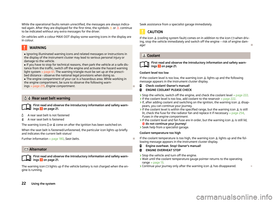 SKODA OCTAVIA 2013 3.G / (5E) Owners Manual While the operational faults remain unrectified, the messages are always indica-
ted again. After they are displayed for the first time, the symbols   or   continue
to be indicated without any e