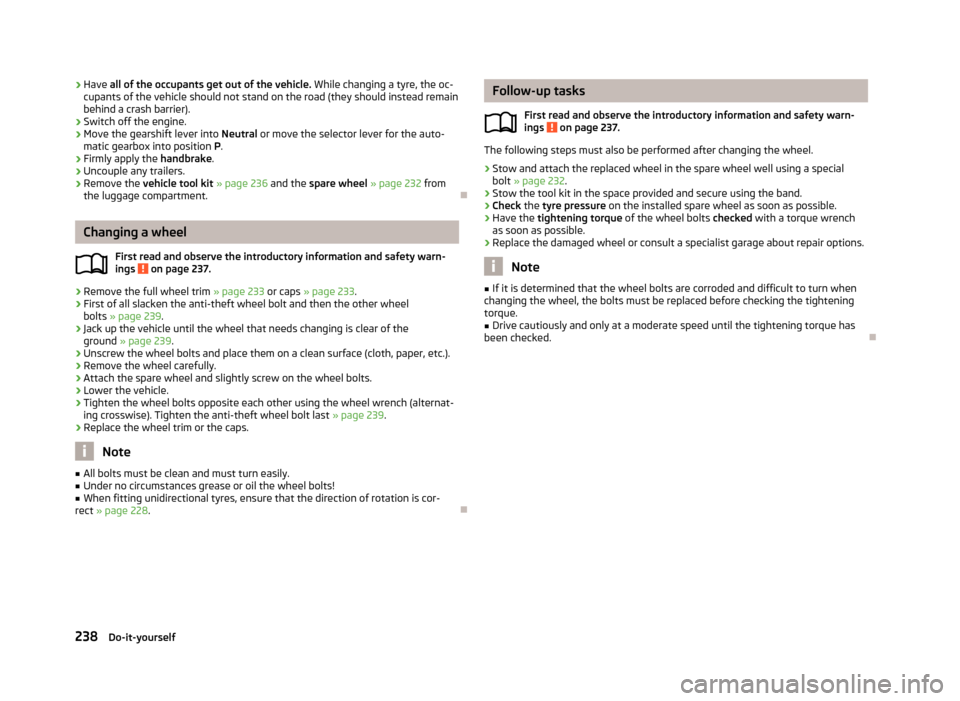 SKODA OCTAVIA 2013 3.G / (5E) Owners Manual ›Have
all of the occupants get out of the vehicle. While changing a tyre, the oc-
cupants of the vehicle should not stand on the road (they should instead remain
behind a crash barrier).›
Switch SKODA OCTAVIA 2013 3.G / (5E) Owners Manual ›Have
all of the occupants get out of the vehicle. While changing a tyre, the oc-
cupants of the vehicle should not stand on the road (they should instead remain
behind a crash barrier).›
Switch