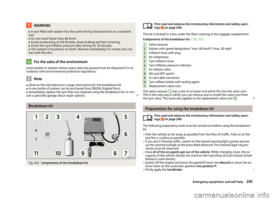 SKODA OCTAVIA 2013 3.G / (5E) Owners Manual WARNING■A tyre filled with sealant has the same driving characteristics as a standard
tyre.■
Do not travel faster than 80 km/h.
■
Avoid accelerating at full throttle, sharp braking and fast corn SKODA OCTAVIA 2013 3.G / (5E) Owners Manual WARNING■A tyre filled with sealant has the same driving characteristics as a standard
tyre.■
Do not travel faster than 80 km/h.
■
Avoid accelerating at full throttle, sharp braking and fast corn