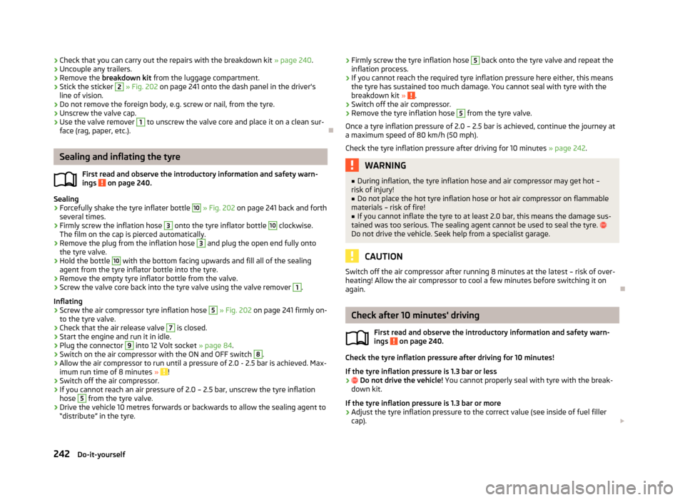 SKODA OCTAVIA 2013 3.G / (5E) Owners Manual ›Check that you can carry out the repairs with the breakdown kit
» page 240.›Uncouple any trailers.›
Remove the breakdown kit from the luggage compartment.
›
Stick the sticker
2
» Fig. SKODA OCTAVIA 2013 3.G / (5E) Owners Manual ›Check that you can carry out the repairs with the breakdown kit
» page 240.›Uncouple any trailers.›
Remove the breakdown kit from the luggage compartment.
›
Stick the sticker
2
» Fig.