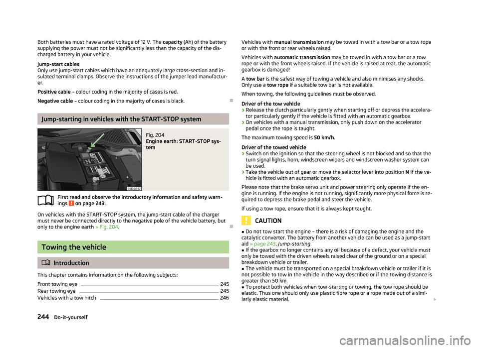 SKODA OCTAVIA 2013 3.G / (5E) Owners Manual Both batteries must have a rated voltage of 12 V. The capacity (Ah) of the battery
supplying the power must not be significantly less than the capacity of the dis-
charged battery in your vehicle.
Jum SKODA OCTAVIA 2013 3.G / (5E) Owners Manual Both batteries must have a rated voltage of 12 V. The capacity (Ah) of the battery
supplying the power must not be significantly less than the capacity of the dis-
charged battery in your vehicle.
Jum