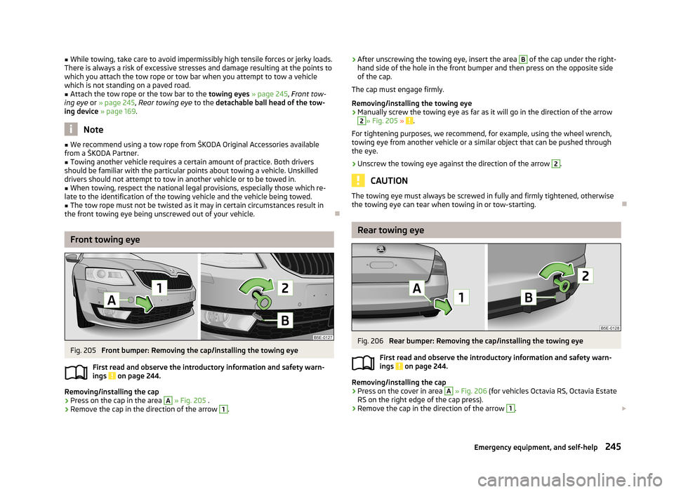 SKODA OCTAVIA 2013 3.G / (5E) Owners Manual ■While towing, take care to avoid impermissibly high tensile forces or jerky loads.
There is always a risk of excessive stresses and damage resulting at the points to which you attach the tow rope o SKODA OCTAVIA 2013 3.G / (5E) Owners Manual ■While towing, take care to avoid impermissibly high tensile forces or jerky loads.
There is always a risk of excessive stresses and damage resulting at the points to which you attach the tow rope o