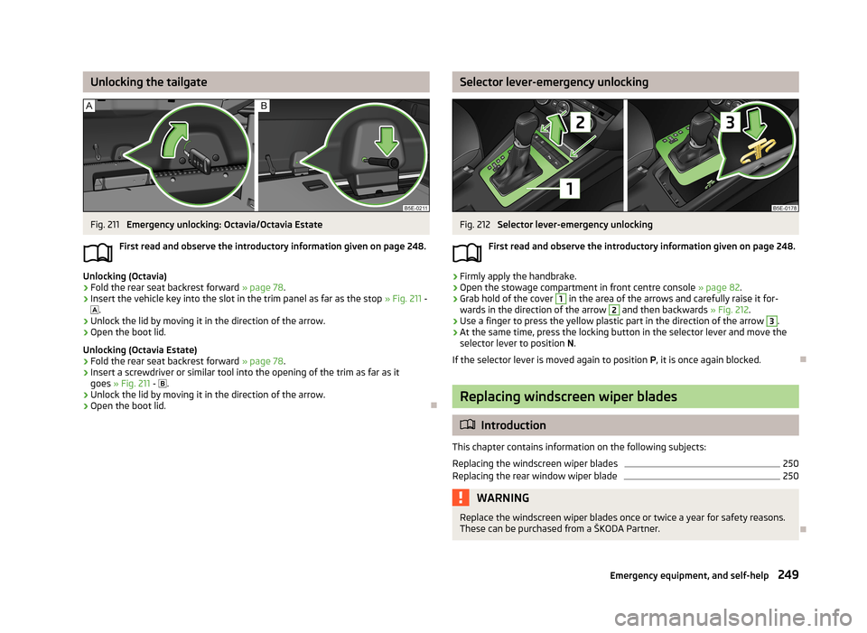 SKODA OCTAVIA 2013 3.G / (5E) Owners Manual Unlocking the tailgateFig. 211
Emergency unlocking: Octavia/Octavia Estate
First read and observe the introductory information given on page 248.
Unlocking (Octavia)
›
Fold the rear seat backrest f SKODA OCTAVIA 2013 3.G / (5E) Owners Manual Unlocking the tailgateFig. 211
Emergency unlocking: Octavia/Octavia Estate
First read and observe the introductory information given on page 248.
Unlocking (Octavia)
›
Fold the rear seat backrest f