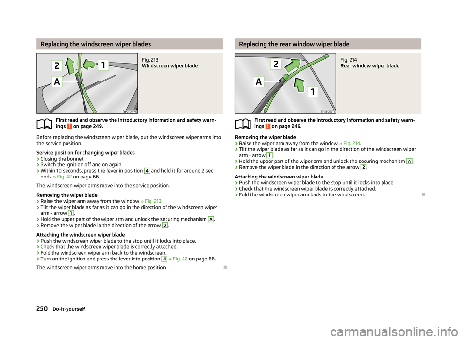 SKODA OCTAVIA 2013 3.G / (5E) Owners Manual Replacing the windscreen wiper bladesFig. 213
Windscreen wiper blade
First read and observe the introductory information and safety warn-ings on page 249.
Before replacing the windscreen wiper blade SKODA OCTAVIA 2013 3.G / (5E) Owners Manual Replacing the windscreen wiper bladesFig. 213
Windscreen wiper blade
First read and observe the introductory information and safety warn-ings on page 249.
Before replacing the windscreen wiper blade