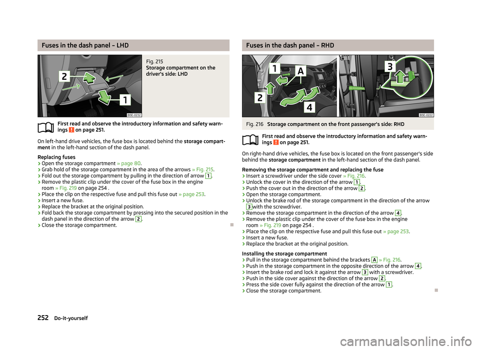 SKODA OCTAVIA 2013 3.G / (5E) Owners Manual Fuses in the dash panel – LHDFig. 215
Storage compartment on the
drivers side: LHD
First read and observe the introductory information and safety warn-
ings on page 251.
On left-hand drive vehicl SKODA OCTAVIA 2013 3.G / (5E) Owners Manual Fuses in the dash panel – LHDFig. 215
Storage compartment on the
drivers side: LHD
First read and observe the introductory information and safety warn-
ings on page 251.
On left-hand drive vehicl