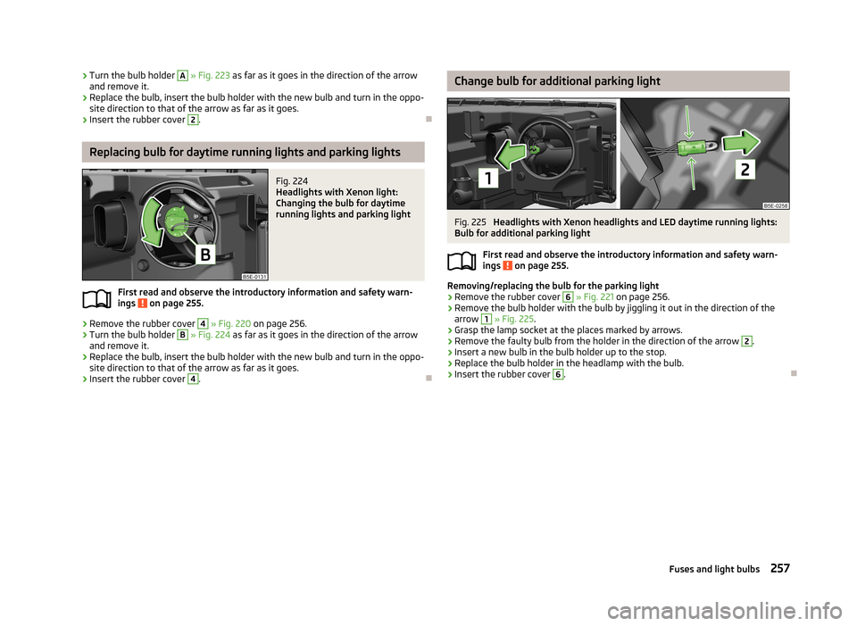 SKODA OCTAVIA 2013 3.G / (5E) Owners Manual ›Turn the bulb holder A
» Fig. 223 as far as it goes in the direction of the arrow
and remove it.›
Replace the bulb, insert the bulb holder with the new bulb and turn in the oppo-
site directio SKODA OCTAVIA 2013 3.G / (5E) Owners Manual ›Turn the bulb holder A
» Fig. 223 as far as it goes in the direction of the arrow
and remove it.›
Replace the bulb, insert the bulb holder with the new bulb and turn in the oppo-
site directio