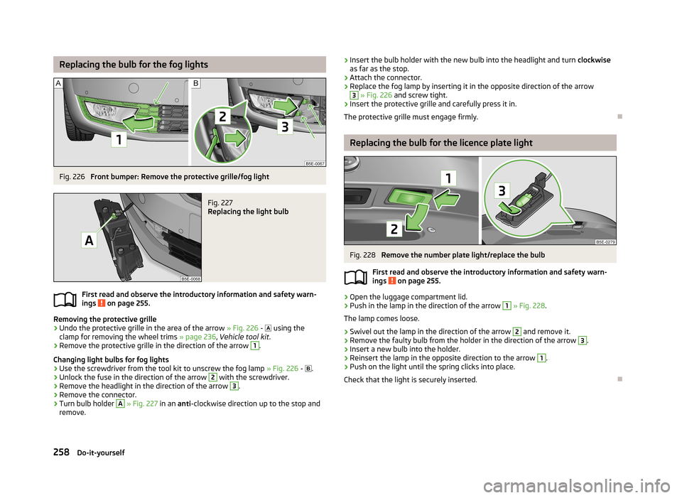 SKODA OCTAVIA 2013 3.G / (5E) User Guide Replacing the bulb for the fog lightsFig. 226 
Front bumper: Remove the protective grille/fog light
Fig. 227 
Replacing the light bulb
First read and observe the introductory information and safety wa