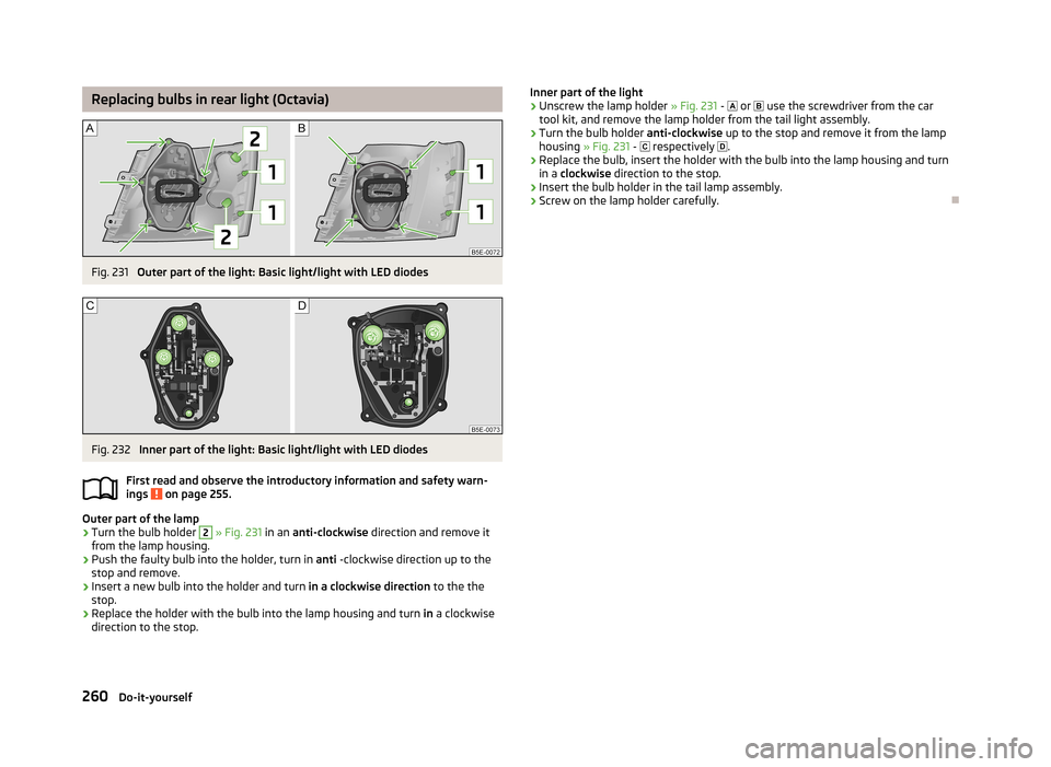 SKODA OCTAVIA 2013 3.G / (5E) Owners Manual Replacing bulbs in rear light (Octavia)Fig. 231
Outer part of the light: Basic light/light with LED diodes
Fig. 232
Inner part of the light: Basic light/light with LED diodes
First read and observe SKODA OCTAVIA 2013 3.G / (5E) Owners Manual Replacing bulbs in rear light (Octavia)Fig. 231
Outer part of the light: Basic light/light with LED diodes
Fig. 232
Inner part of the light: Basic light/light with LED diodes
First read and observe