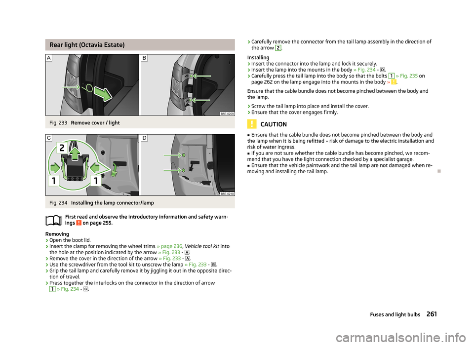 SKODA OCTAVIA 2013 3.G / (5E) User Guide Rear light (Octavia Estate)Fig. 233 
Remove cover / light
Fig. 234 
Installing the lamp connector/lamp
First read and observe the introductory information and safety warn-
ings 
 on page 255.
Removing