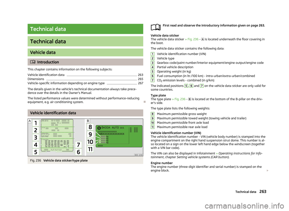 SKODA OCTAVIA 2013 3.G / (5E) Owners Manual Technical data
Technical data
Vehicle data
Introduction
This chapter contains information on the following subjects:
Vehicle identification data
263
Dimensions
265
Vehicle-specific information depe SKODA OCTAVIA 2013 3.G / (5E) Owners Manual Technical data
Technical data
Vehicle data
Introduction
This chapter contains information on the following subjects:
Vehicle identification data
263
Dimensions
265
Vehicle-specific information depe