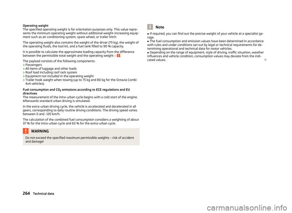 SKODA OCTAVIA 2013 3.G / (5E) Owners Manual Operating weight
The specified operating weight is for orientation purposes only. This value repre- sents the minimum operating weight without additional weight-increasing equip-ment such as air condi