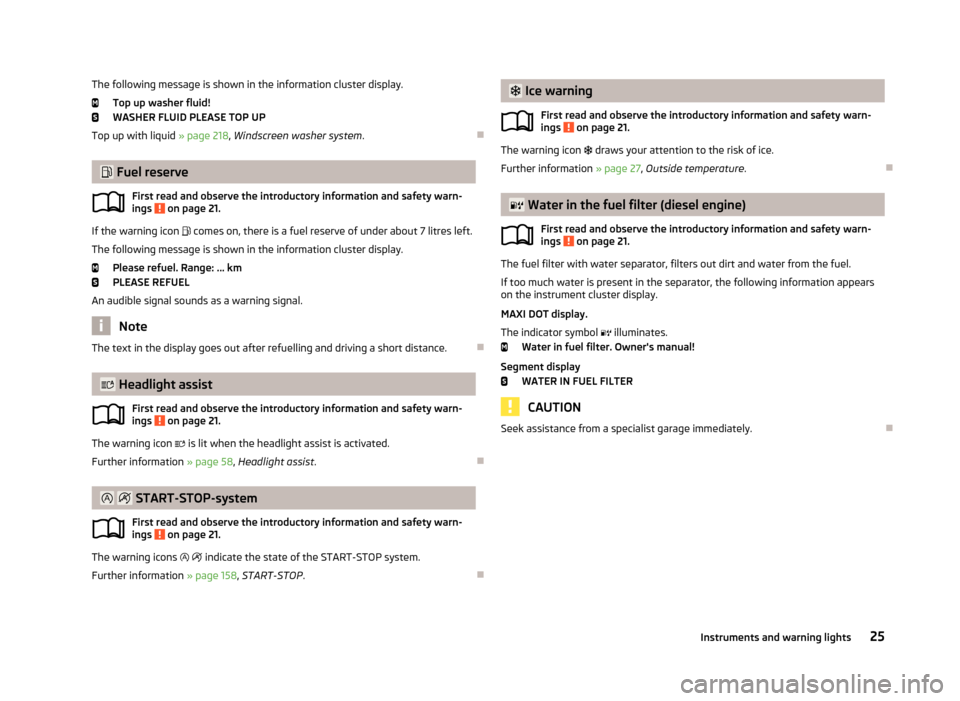 SKODA OCTAVIA 2013 3.G / (5E) Owners Manual The following message is shown in the information cluster display.Top up washer fluid!
WASHER FLUID PLEASE TOP UP
Top up with liquid  » page 218, Windscreen washer system .
 Fuel reserve
First 