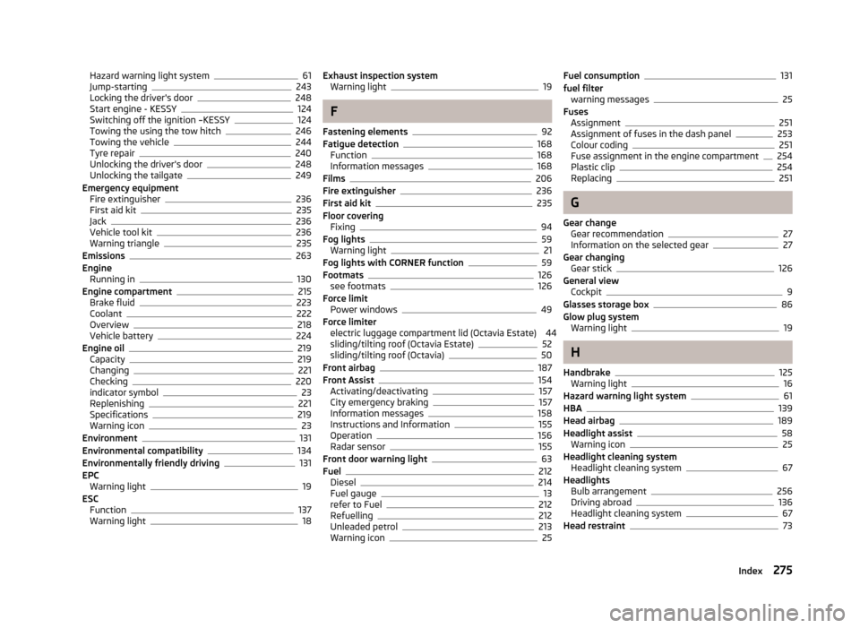 SKODA OCTAVIA 2013 3.G / (5E) Service Manual Hazard warning light system61
Jump-starting243
Locking the drivers door248
Start engine - KESSY124
Switching off the ignition –KESSY124
Towing the using the tow hitch246
Towing the vehicle244
Tyre 
