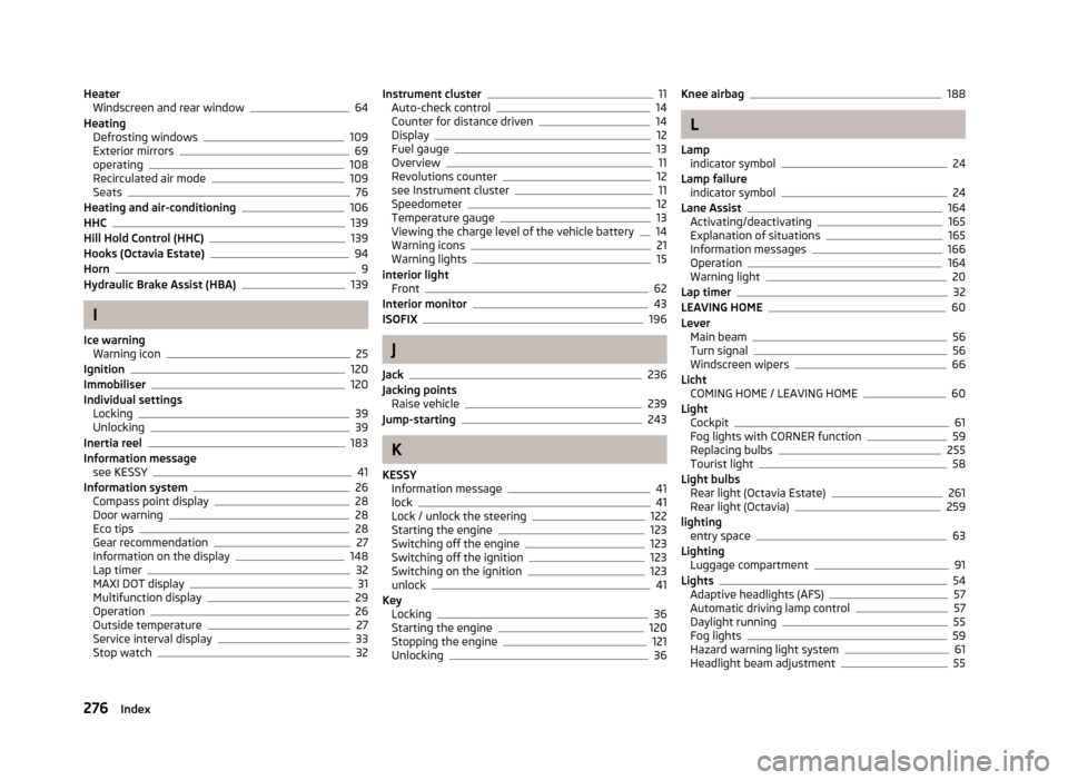 SKODA OCTAVIA 2013 3.G / (5E) User Guide HeaterWindscreen and rear window64
Heating Defrosting windows
109
Exterior mirrors69
operating108
Recirculated air mode109
Seats76
Heating and air-conditioning106
HHC139
Hill Hold Control (HHC)139
Hoo