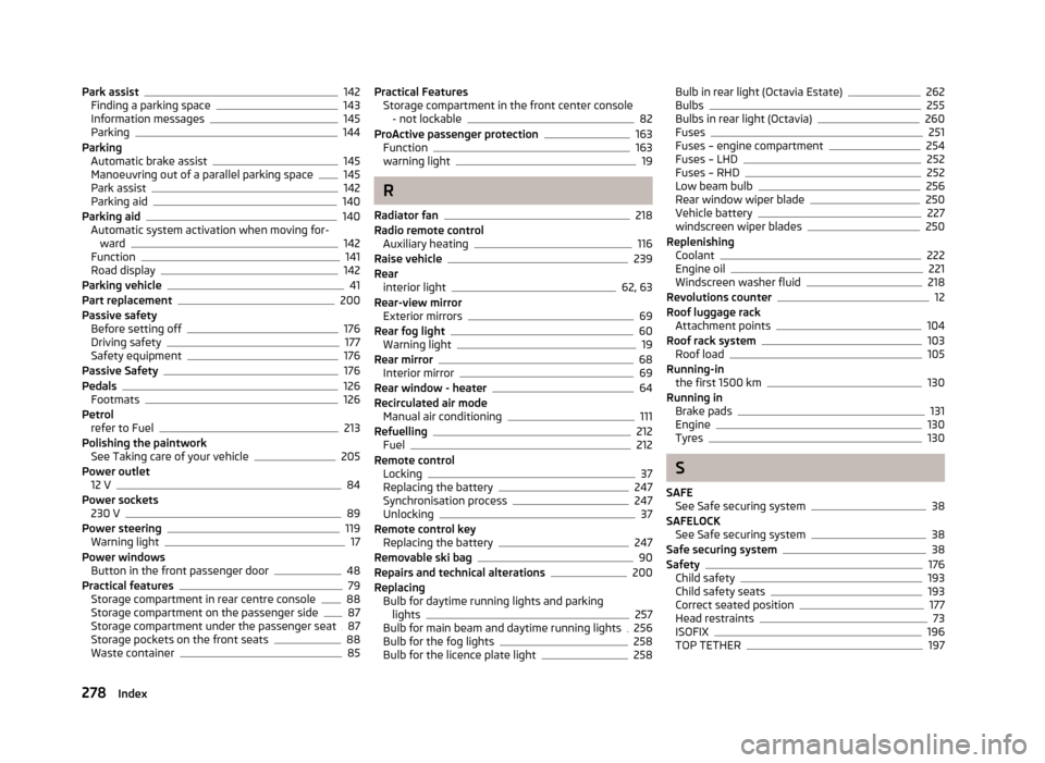 SKODA OCTAVIA 2013 3.G / (5E) Owners Manual Park assist142
Finding a parking space143
Information messages145
Parking144
Parking Automatic brake assist
145
Manoeuvring out of a parallel parking space145
Park assist142
Parking aid140
Parking aid