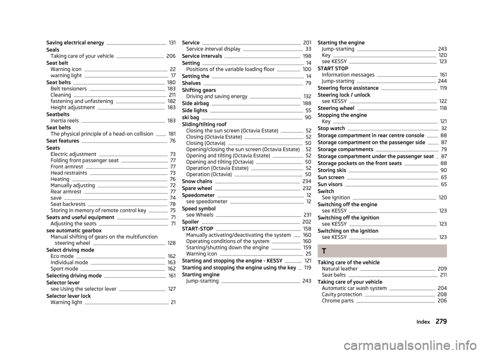SKODA OCTAVIA 2013 3.G / (5E) Owners Manual Saving electrical energy131
Seals Taking care of your vehicle
206
Seat belt Warning icon
22
warning light17
Seat belts180
Belt tensioners183
Cleaning211
fastening and unfastening182
Height adjustment1