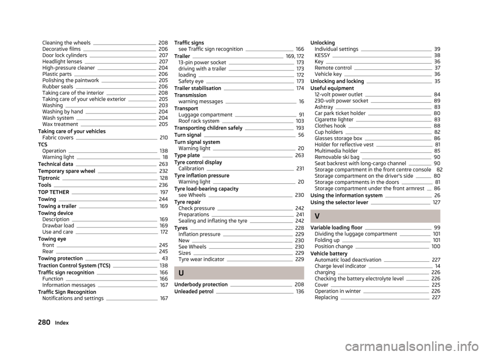 SKODA OCTAVIA 2013 3.G / (5E) Owners Guide Cleaning the wheels208
Decorative films206
Door lock cylinders207
Headlight lenses207
High-pressure cleaner204
Plastic parts206
Polishing the paintwork205
Rubber seals206
Taking care of the interior20