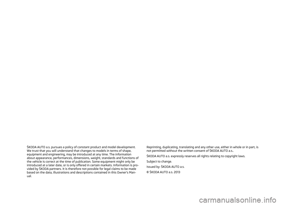 SKODA OCTAVIA 2013 3.G / (5E) Owners Manual ŠKODA AUTO a.s. pursues a policy of constant product and model development.We trust that you will understand that changes to models in terms of shape,equipment and engineering, may be introduced at a SKODA OCTAVIA 2013 3.G / (5E) Owners Manual ŠKODA AUTO a.s. pursues a policy of constant product and model development.We trust that you will understand that changes to models in terms of shape,equipment and engineering, may be introduced at a