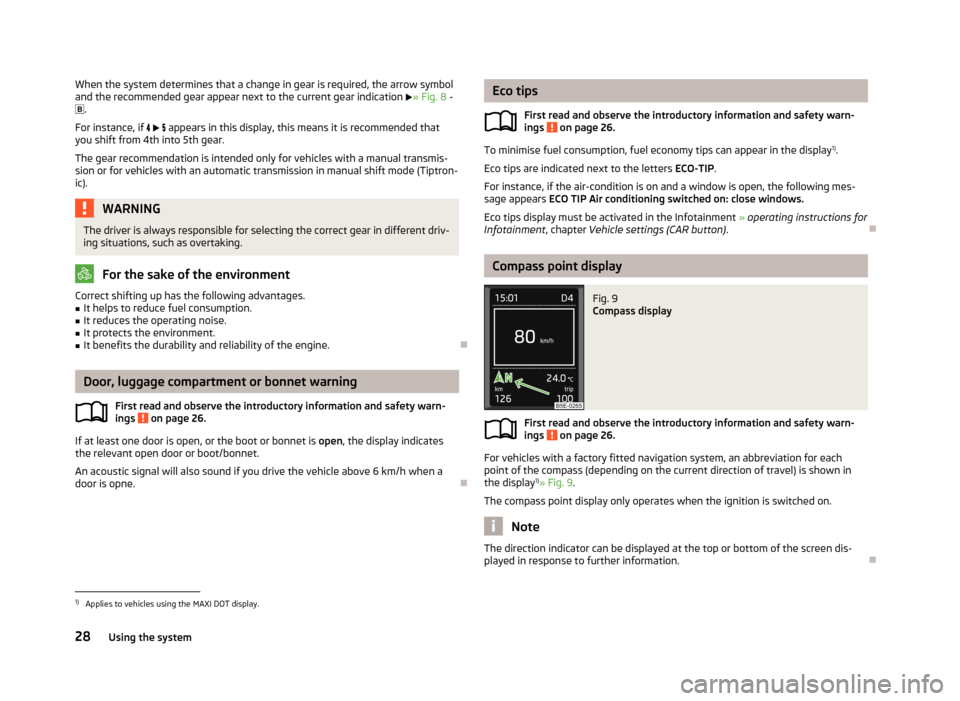 SKODA OCTAVIA 2013 3.G / (5E) Owners Manual When the system determines that a change in gear is required, the arrow symboland the recommended gear appear next to the current gear indication  » Fig. 8  -
 .
For instance, if      