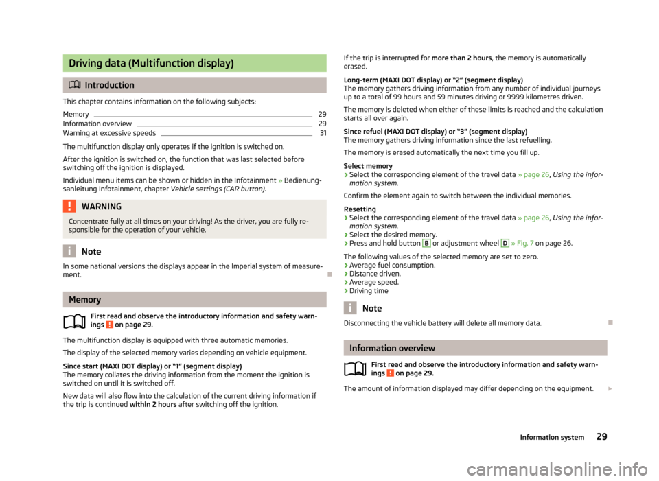 SKODA OCTAVIA 2013 3.G / (5E) Owners Guide Driving data (Multifunction display)
Introduction
This chapter contains information on the following subjects:
Memory
29
Information overview
29
Warning at excessive speeds
31
The multifunction dis SKODA OCTAVIA 2013 3.G / (5E) Owners Guide Driving data (Multifunction display)
Introduction
This chapter contains information on the following subjects:
Memory
29
Information overview
29
Warning at excessive speeds
31
The multifunction dis