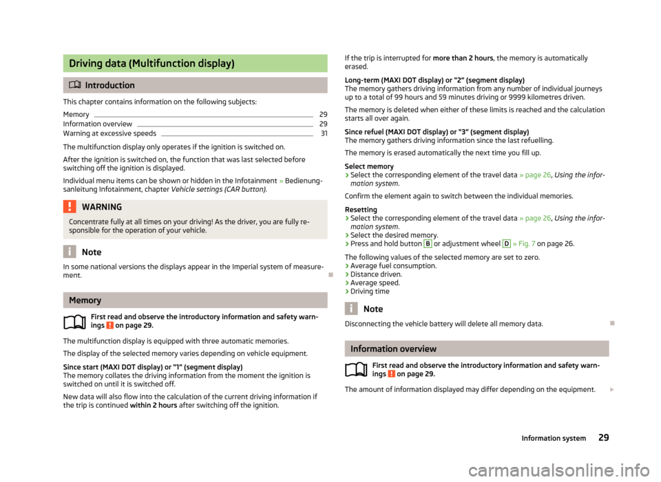 SKODA OCTAVIA 2013 3.G / (5E) Owners Manual Driving data (Multifunction display)
Introduction
This chapter contains information on the following subjects:
Memory
29
Information overview
29
Warning at excessive speeds
31
The multifunction dis
