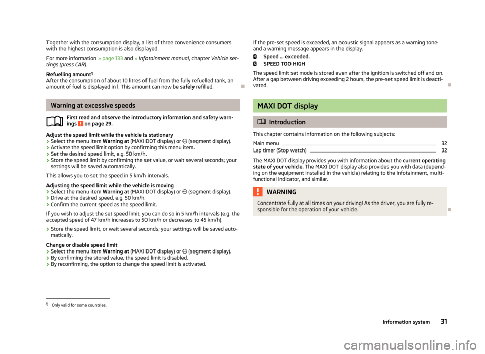 SKODA OCTAVIA 2013 3.G / (5E) Owners Manual Together with the consumption display, a list of three convenience consumers
with the highest consumption is also displayed.
For more information  » page 133 and » Infotainment manual , chapter Vehi