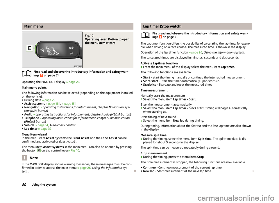 SKODA OCTAVIA 2013 3.G / (5E) Owners Manual Main menuFig. 10
Operating lever: Button to open
the menu item wizard
First read and observe the introductory information and safety warn-
ings on page 31.
Operating the MAXI DOT display » page 26 SKODA OCTAVIA 2013 3.G / (5E) Owners Manual Main menuFig. 10
Operating lever: Button to open
the menu item wizard
First read and observe the introductory information and safety warn-
ings on page 31.
Operating the MAXI DOT display » page 26