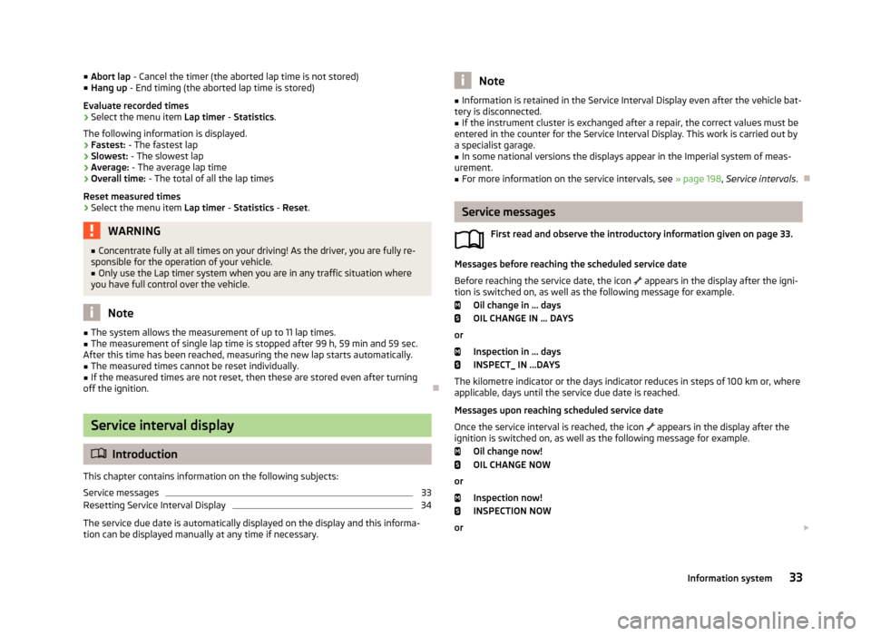 SKODA OCTAVIA 2013 3.G / (5E) Owners Manual ■Abort lap - Cancel the timer (the aborted lap time is not stored)
■ Hang up - End timing (the aborted lap time is stored)
Evaluate recorded times
› Select the menu item
Lap timer - Statistic SKODA OCTAVIA 2013 3.G / (5E) Owners Manual ■Abort lap - Cancel the timer (the aborted lap time is not stored)
■ Hang up - End timing (the aborted lap time is stored)
Evaluate recorded times
› Select the menu item
Lap timer - Statistic