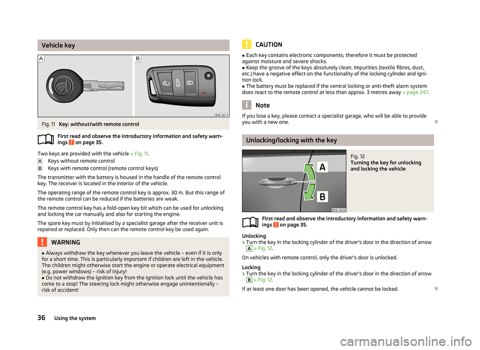 SKODA OCTAVIA 2013 3.G / (5E) Owners Manual Vehicle keyFig. 11 
Key: without/with remote control
First read and observe the introductory information and safety warn- ings 
 on page 35.
Two keys are provided with the vehicle  » Fig. 11.
Keys wi