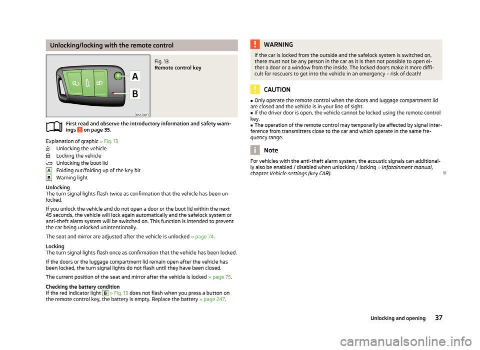 SKODA OCTAVIA 2013 3.G / (5E) Owners Manual Unlocking/locking with the remote controlFig. 13
Remote control key
First read and observe the introductory information and safety warn-
ings on page 35.
Explanation of graphic » Fig. 13
Unlocking SKODA OCTAVIA 2013 3.G / (5E) Owners Manual Unlocking/locking with the remote controlFig. 13
Remote control key
First read and observe the introductory information and safety warn-
ings on page 35.
Explanation of graphic » Fig. 13
Unlocking