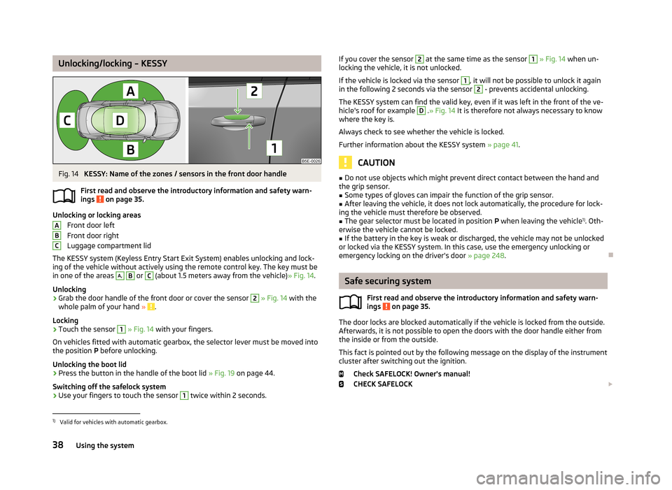 SKODA OCTAVIA 2013 3.G / (5E) Owners Manual Unlocking/locking – KESSYFig. 14 
KESSY: Name of the zones / sensors in the front door handle
First read and observe the introductory information and safety warn- ings 
 on page 35.
Unlocking or loc