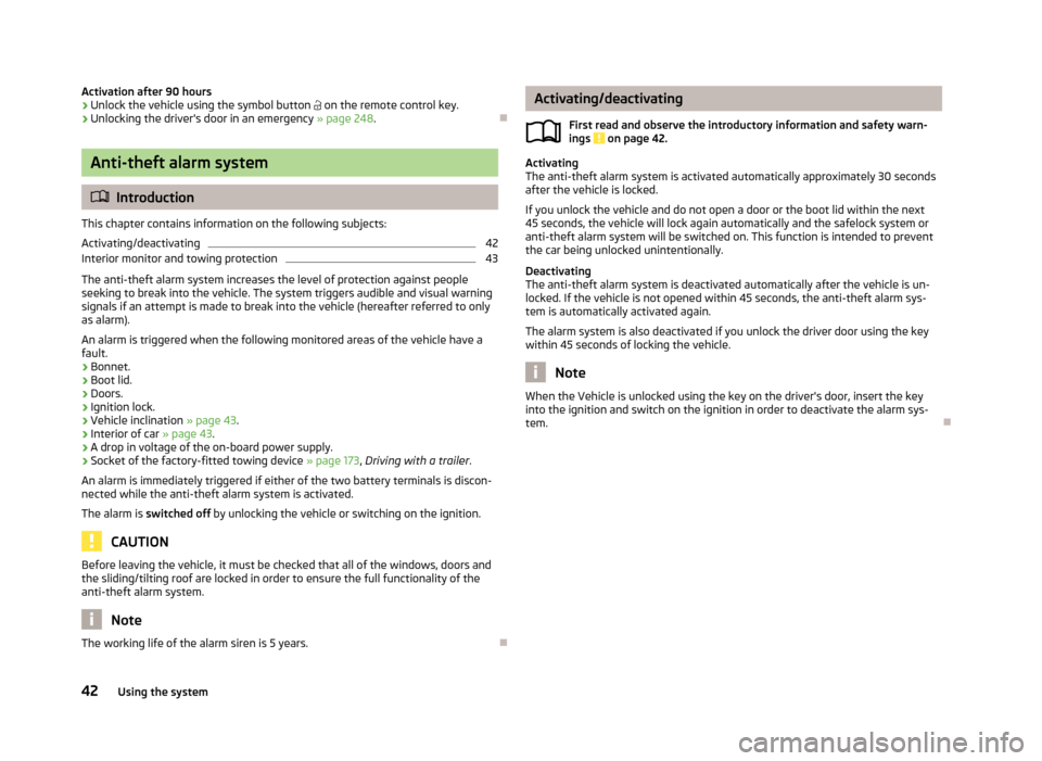 SKODA OCTAVIA 2013 3.G / (5E) Owners Manual Activation after 90 hours›Unlock the vehicle using the symbol button  on the remote control key.›
Unlocking the drivers door in an emergency  » page 248.

Anti-theft alarm system
Introd