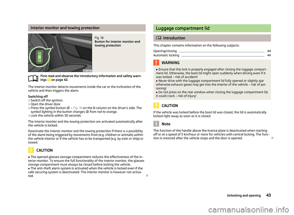SKODA OCTAVIA 2013 3.G / (5E) Owners Manual Interior monitor and towing protectionFig. 18
Button for interior monitor and
towing protection
First read and observe the introductory information and safety warn-
ings on page 42.
The interior mon SKODA OCTAVIA 2013 3.G / (5E) Owners Manual Interior monitor and towing protectionFig. 18
Button for interior monitor and
towing protection
First read and observe the introductory information and safety warn-
ings on page 42.
The interior mon
