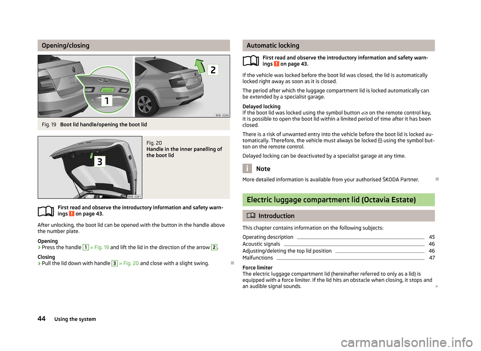 SKODA OCTAVIA 2013 3.G / (5E) Owners Manual Opening/closingFig. 19 
Boot lid handle/opening the boot lid
Fig. 20 
Handle in the inner panelling of
the boot lid
First read and observe the introductory information and safety warn-
ings  on page 4
