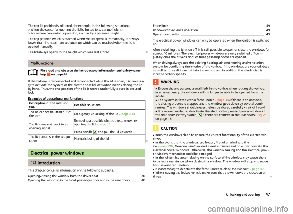 SKODA OCTAVIA 2013 3.G / (5E) Owners Manual The top lid position is adjusted, for example, in the following situations.
› When the space for opening the lid is limited (e.g. garage height).
› For a more convenient operation, such as by a pe
