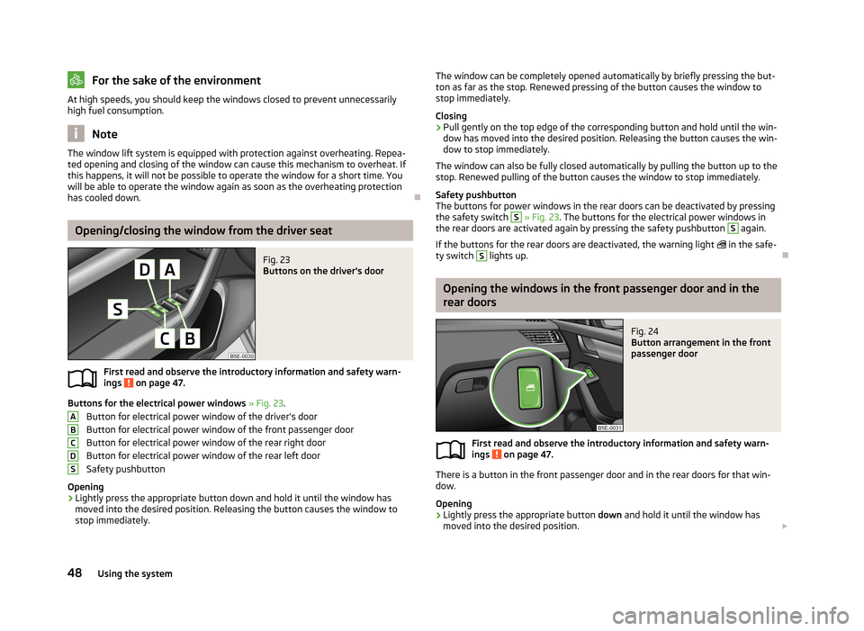 SKODA OCTAVIA 2013 3.G / (5E) Owners Manual For the sake of the environmentAt high speeds, you should keep the windows closed to prevent unnecessarily
high fuel consumption.
Note
The window lift system is equipped with protection against overhe