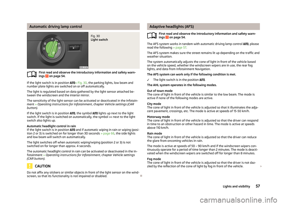 SKODA OCTAVIA 2013 3.G / (5E) Owners Manual Automatic driving lamp controlFig. 30 
Light switch
First read and observe the introductory information and safety warn-
ings  on page 54.
If the light switch is in position  
» Fig. 30 ,