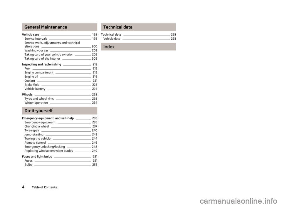 SKODA OCTAVIA 2013 3.G / (5E) Owners Manual General Maintenance
Vehicle care198
Service intervals
198
Service work, adjustments and technical alterations
200
Washing your car
203
Taking care of your vehicle exterior
205
Taking care of the inter SKODA OCTAVIA 2013 3.G / (5E) Owners Manual General Maintenance
Vehicle care198
Service intervals
198
Service work, adjustments and technical alterations
200
Washing your car
203
Taking care of your vehicle exterior
205
Taking care of the inter